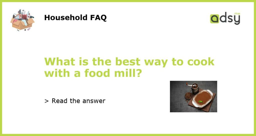 What is the best way to cook with a food mill featured