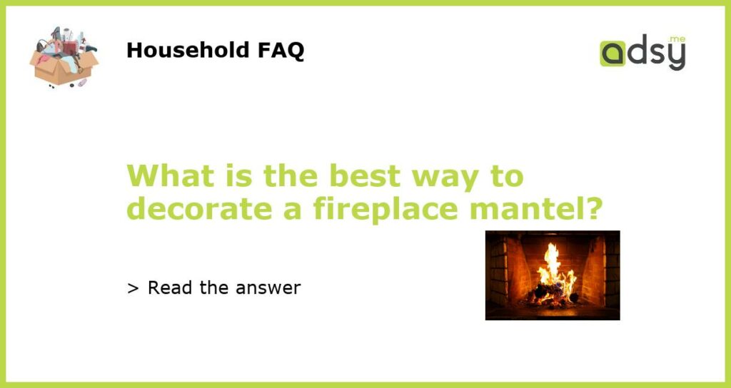 What is the best way to decorate a fireplace mantel featured