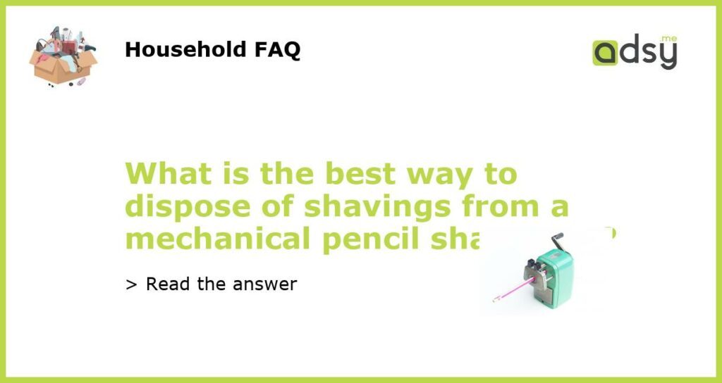 What is the best way to dispose of shavings from a mechanical pencil sharpener featured