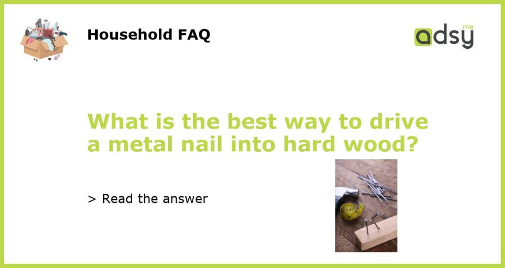 What is the best way to drive a metal nail into hard wood featured