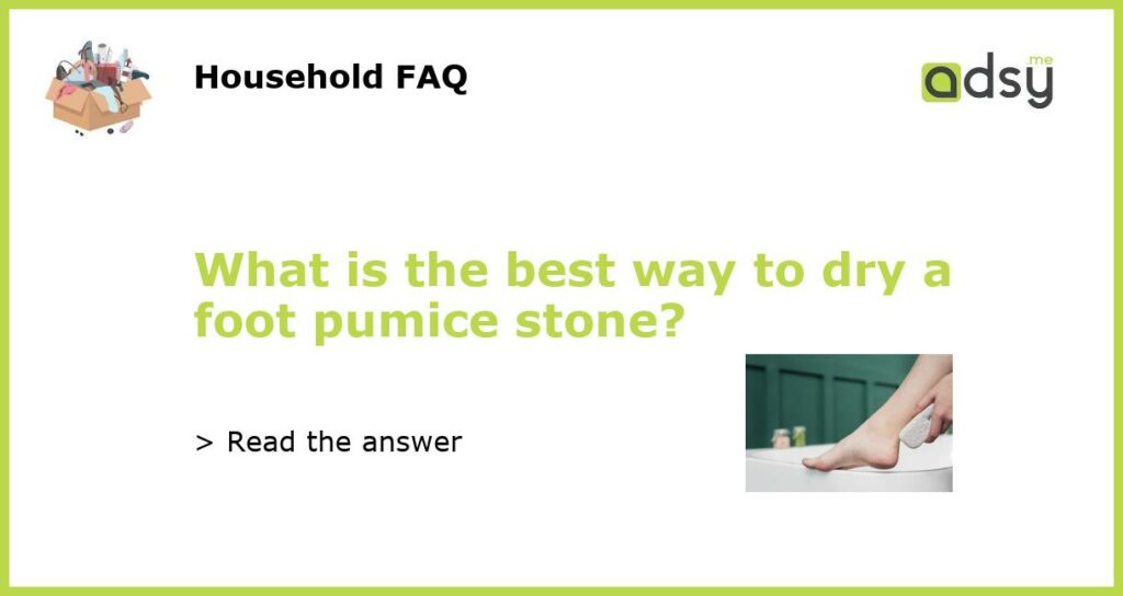 What is the best way to dry a foot pumice stone featured