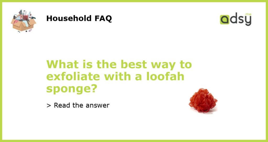 What is the best way to exfoliate with a loofah sponge featured