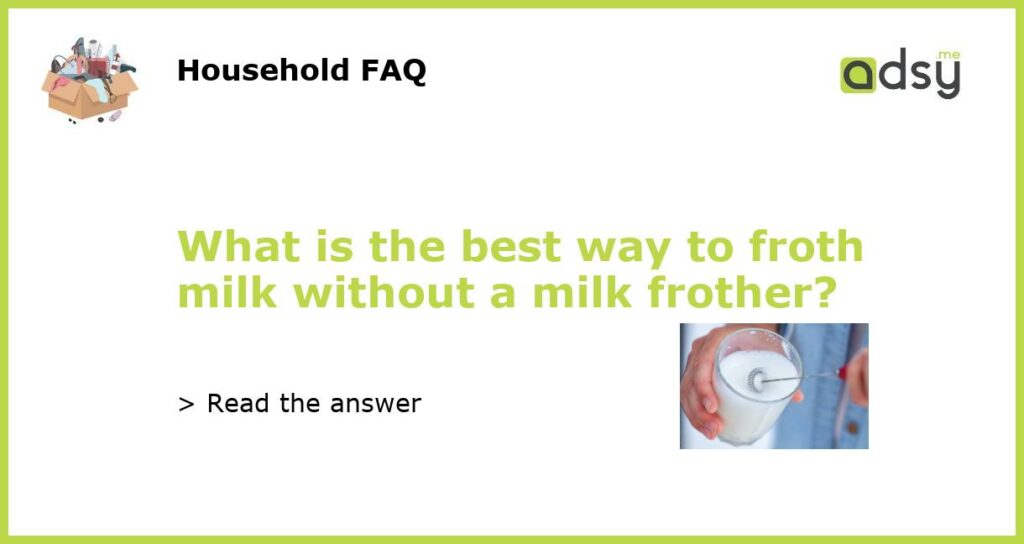 What is the best way to froth milk without a milk frother featured