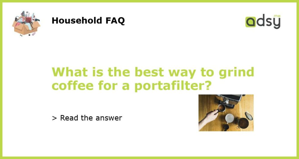 What is the best way to grind coffee for a portafilter featured