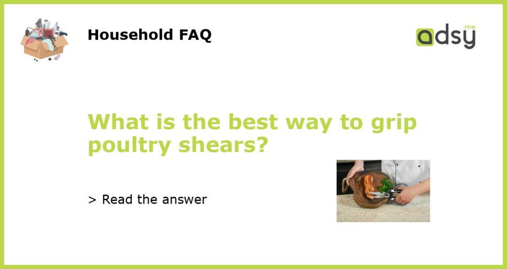What is the best way to grip poultry shears featured