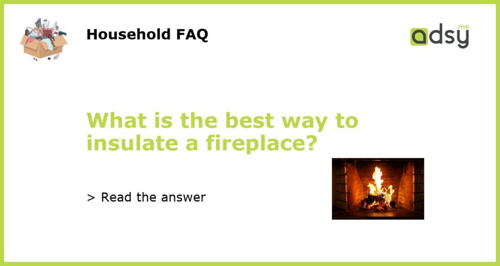 What is the best way to insulate a fireplace featured