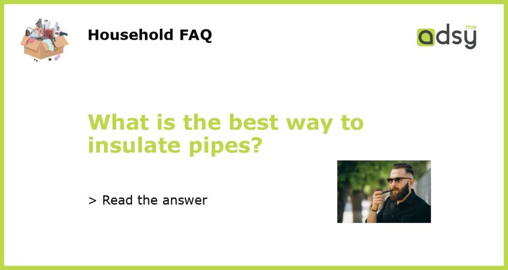 What is the best way to insulate pipes featured