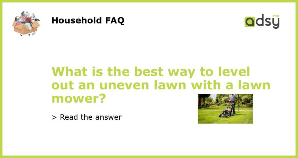 What is the best way to level out an uneven lawn with a lawn mower featured