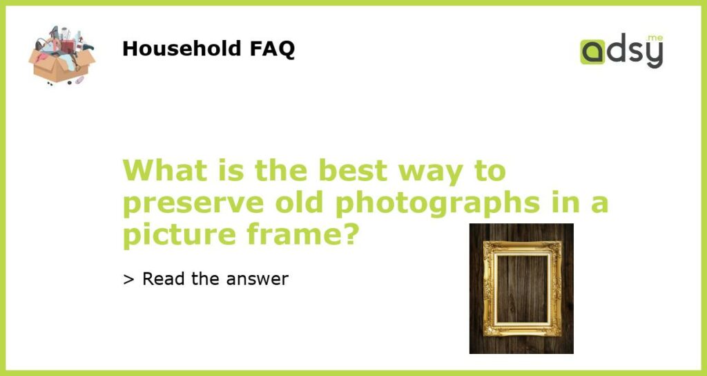 What is the best way to preserve old photographs in a picture frame featured