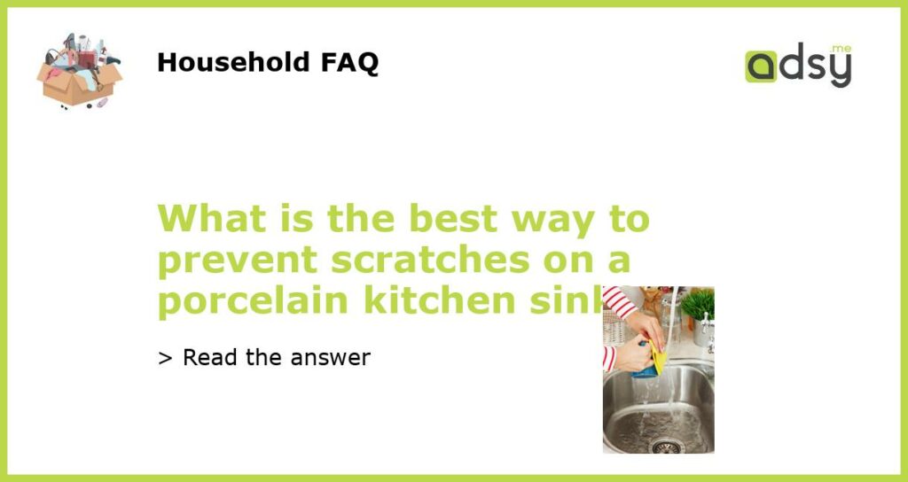 What is the best way to prevent scratches on a porcelain kitchen sink featured