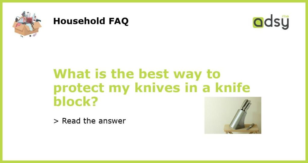 What is the best way to protect my knives in a knife block featured