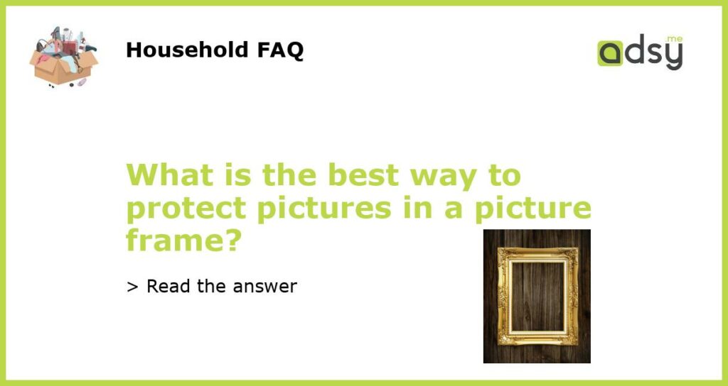 What is the best way to protect pictures in a picture frame featured