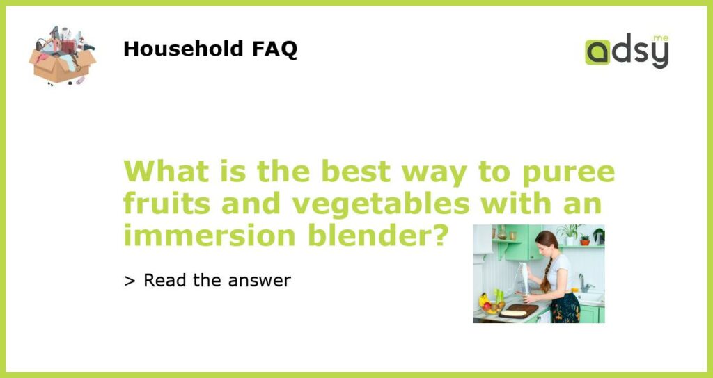 What is the best way to puree fruits and vegetables with an immersion blender featured