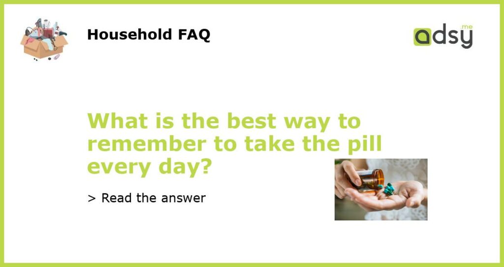 What is the best way to remember to take the pill every day featured