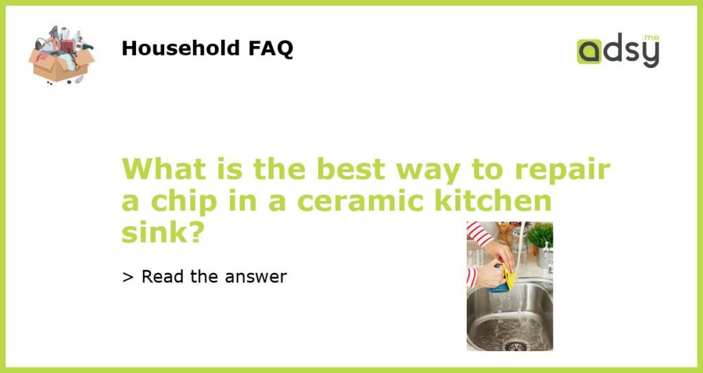 What is the best way to repair a chip in a ceramic kitchen sink featured