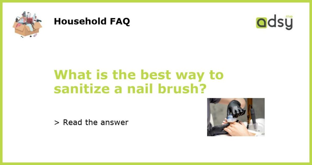 What is the best way to sanitize a nail brush featured