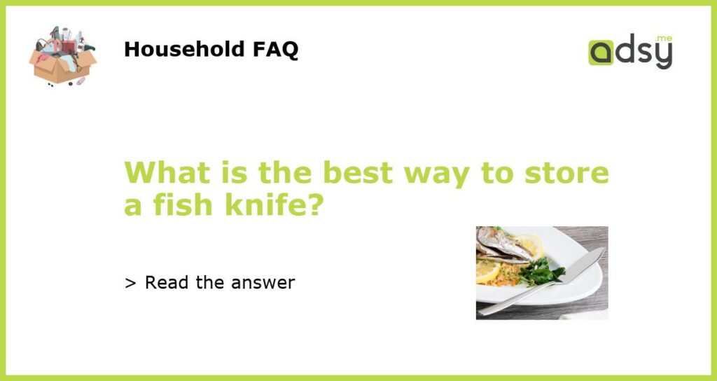 What is the best way to store a fish knife featured