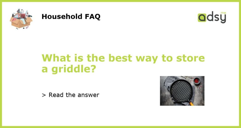 What is the best way to store a griddle featured