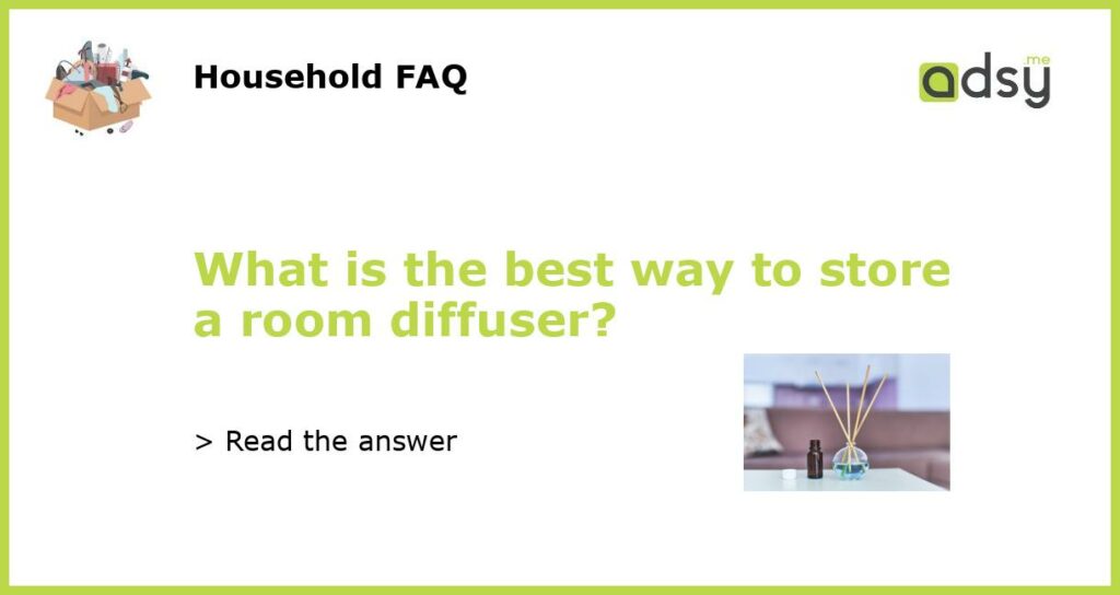 What is the best way to store a room diffuser featured