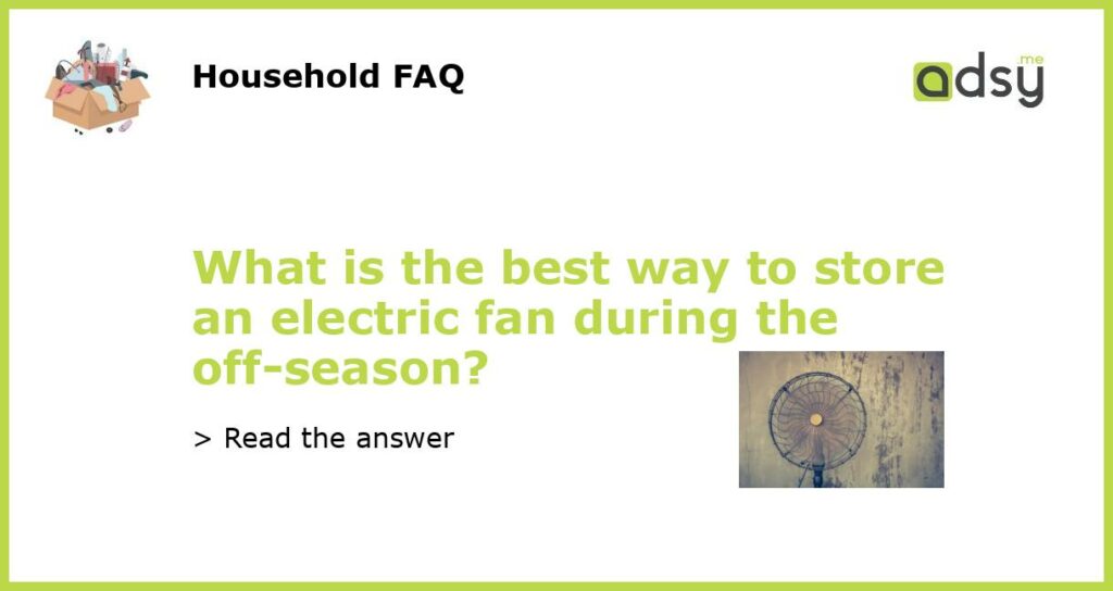 What is the best way to store an electric fan during the off season featured