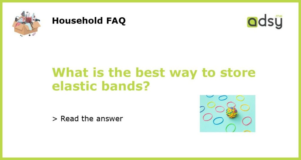 What is the best way to store elastic bands featured