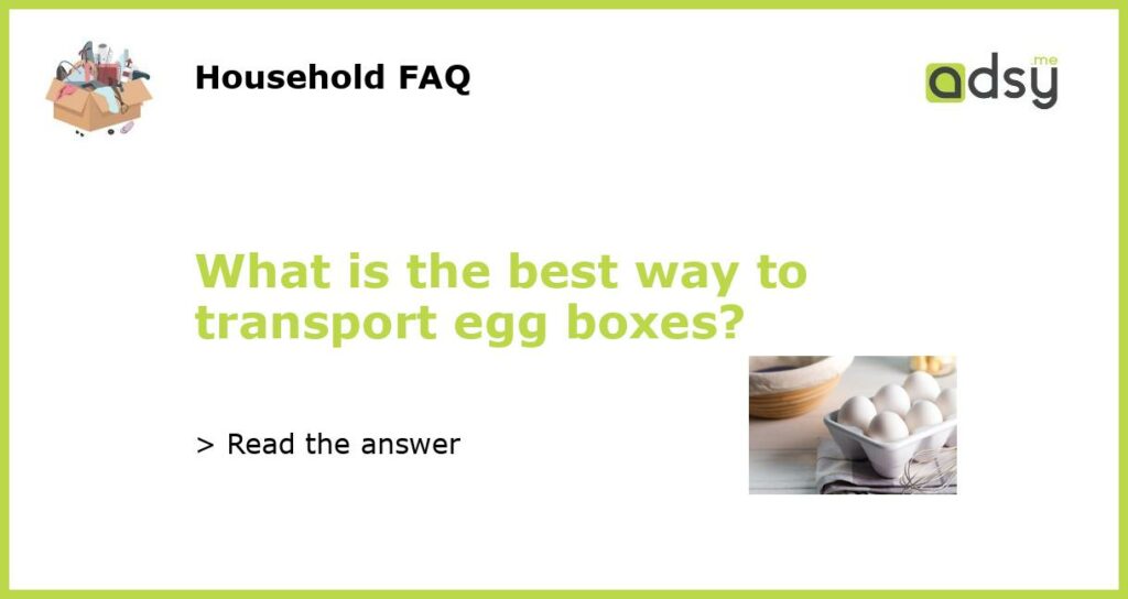 What is the best way to transport egg boxes featured