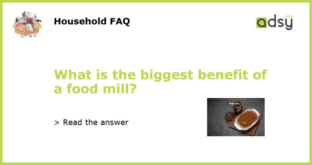 What is the biggest benefit of a food mill featured