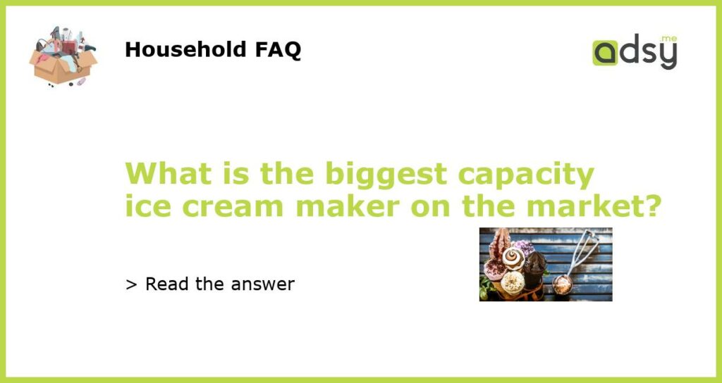 What is the biggest capacity ice cream maker on the market featured
