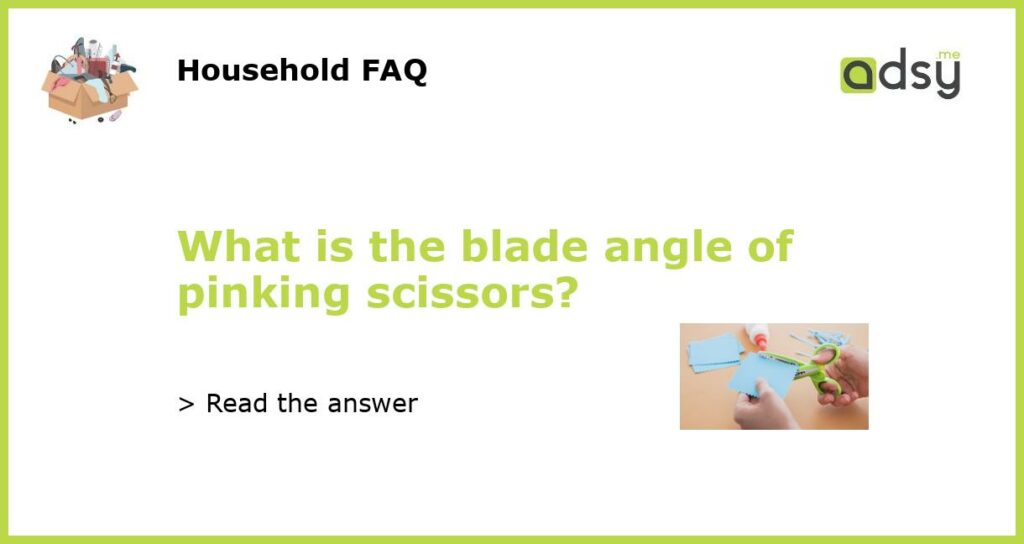 What is the blade angle of pinking scissors featured