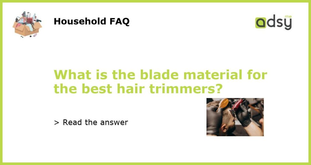 What is the blade material for the best hair trimmers featured