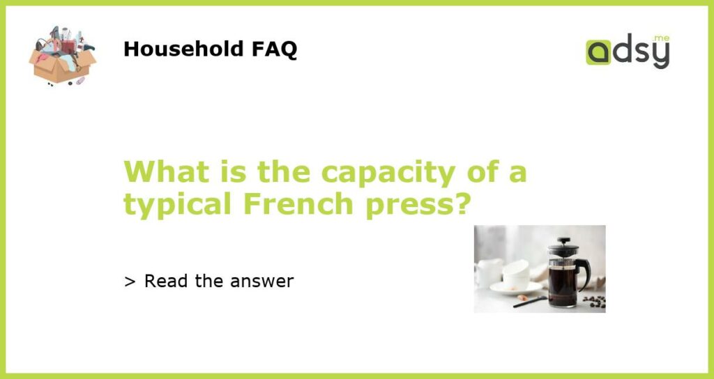 What is the capacity of a typical French press featured