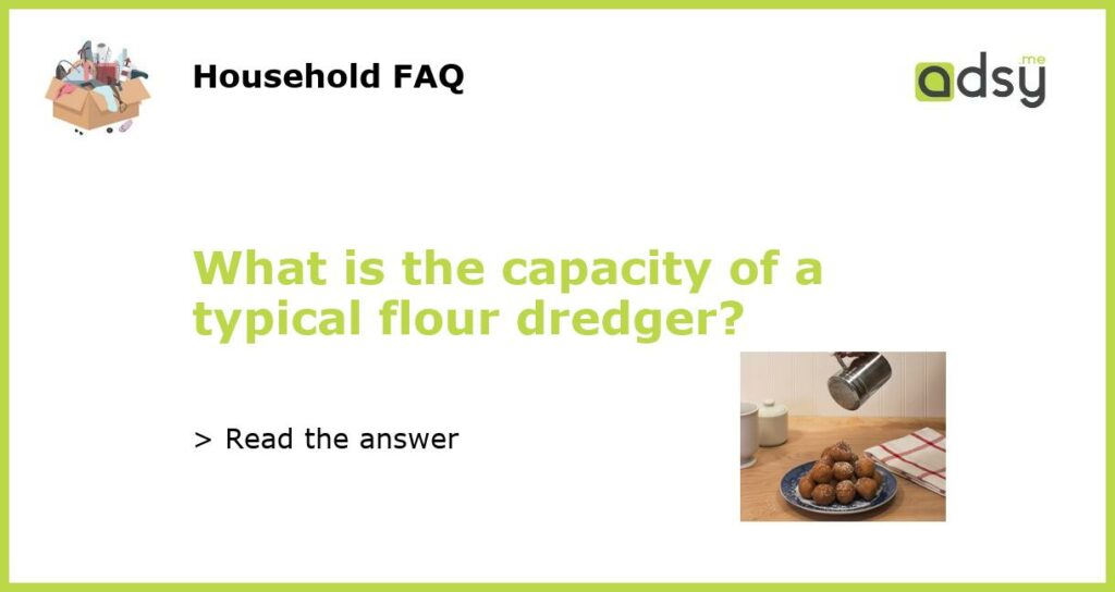 What is the capacity of a typical flour dredger featured
