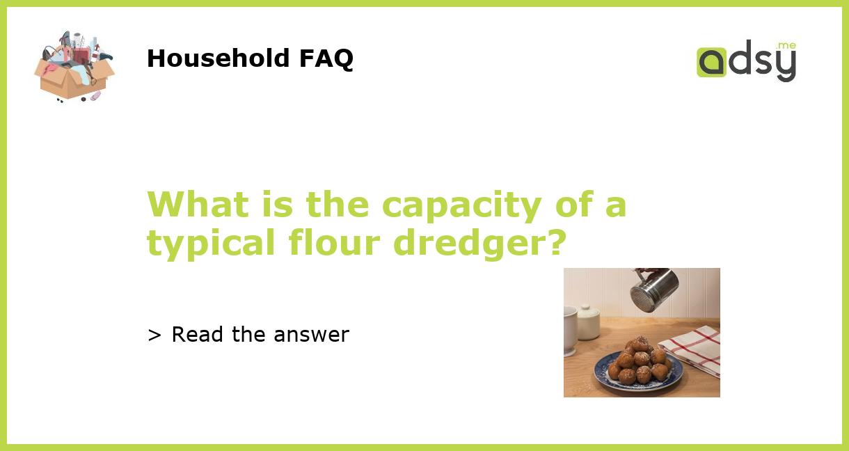 What is the capacity of a typical flour dredger?
