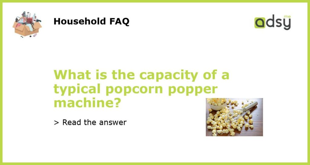 What is the capacity of a typical popcorn popper machine featured