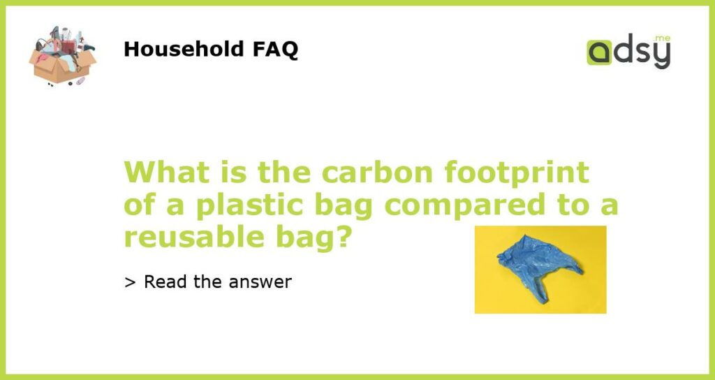 What is the carbon footprint of a plastic bag compared to a reusable bag featured