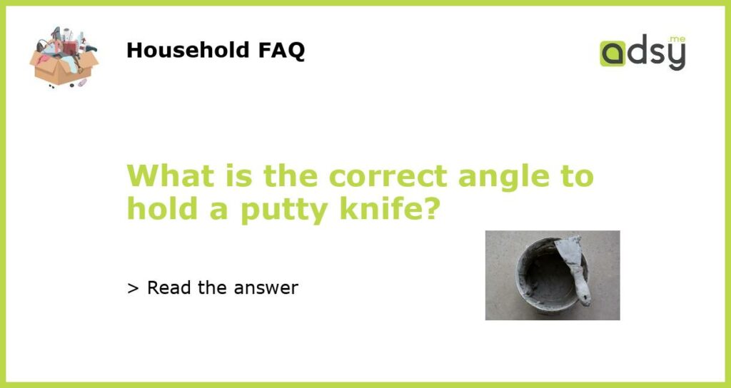 What is the correct angle to hold a putty knife featured