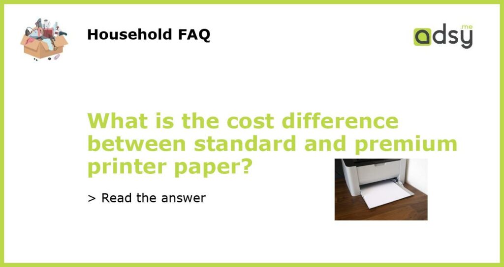 What is the cost difference between standard and premium printer paper?