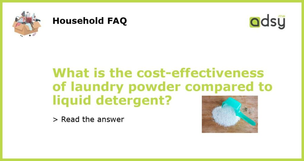 What is the cost effectiveness of laundry powder compared to liquid detergent featured