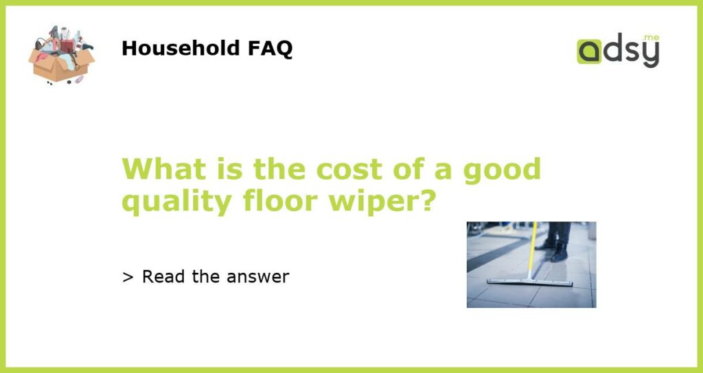 What is the cost of a good quality floor wiper featured