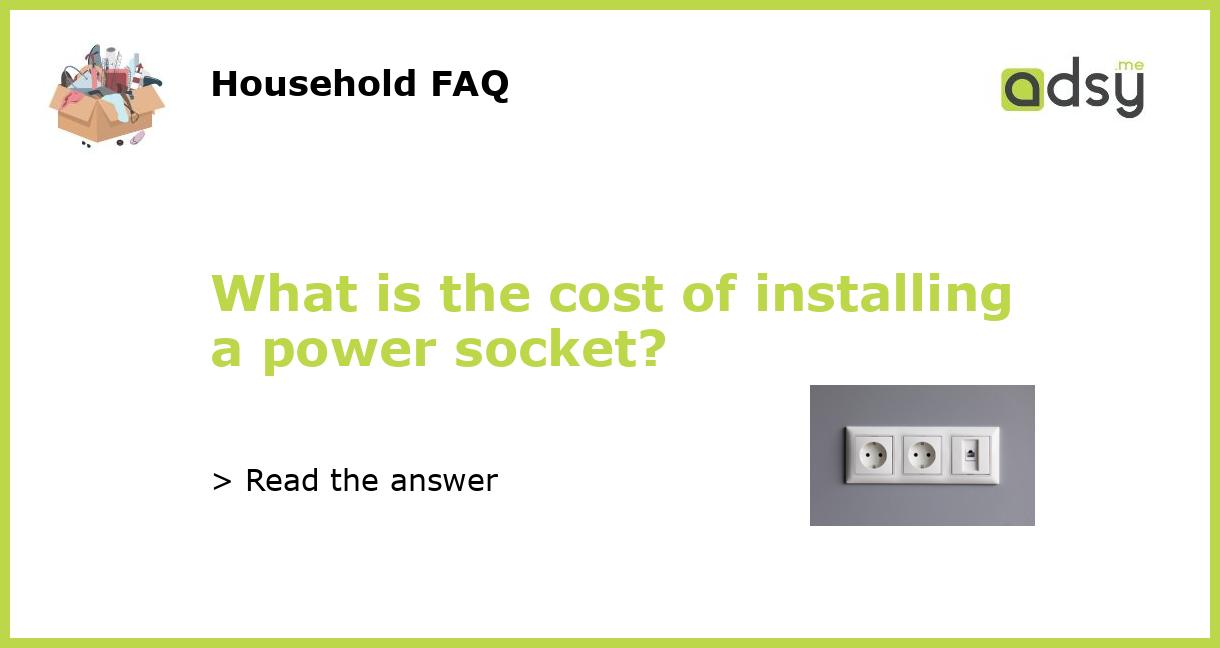 What is the cost of installing a power socket?