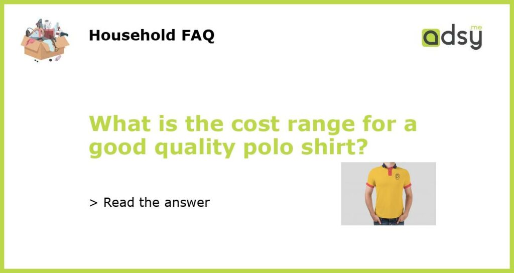 What is the cost range for a good quality polo shirt featured