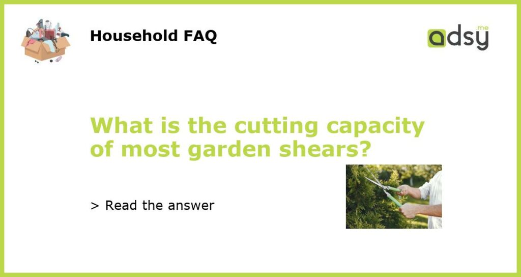 What is the cutting capacity of most garden shears featured