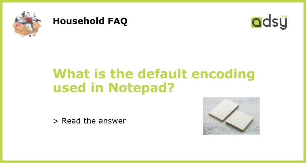 What is the default encoding used in Notepad featured