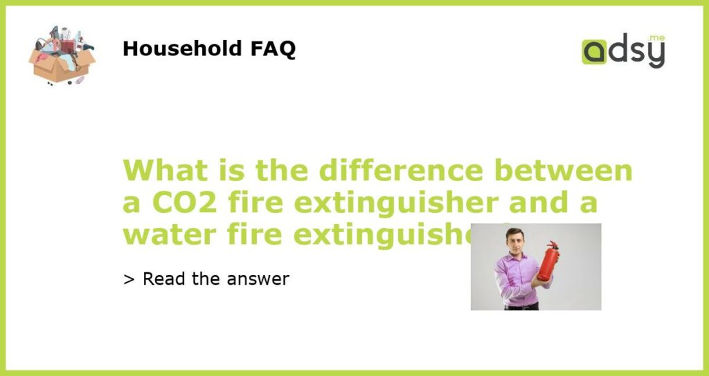 What is the difference between a CO2 fire extinguisher and a water fire extinguisher featured