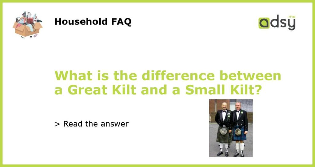 What is the difference between a Great Kilt and a Small Kilt featured