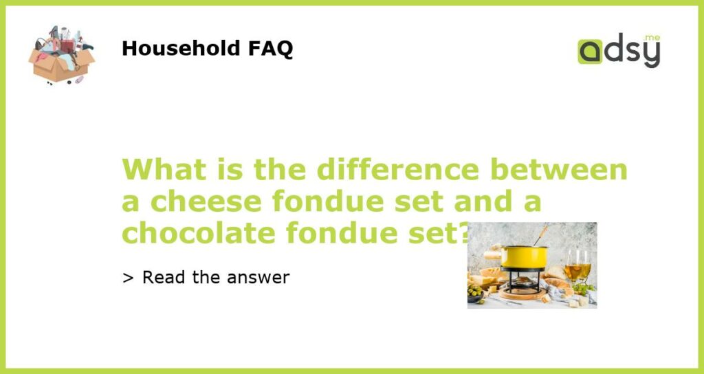 What is the difference between a cheese fondue set and a chocolate fondue set featured