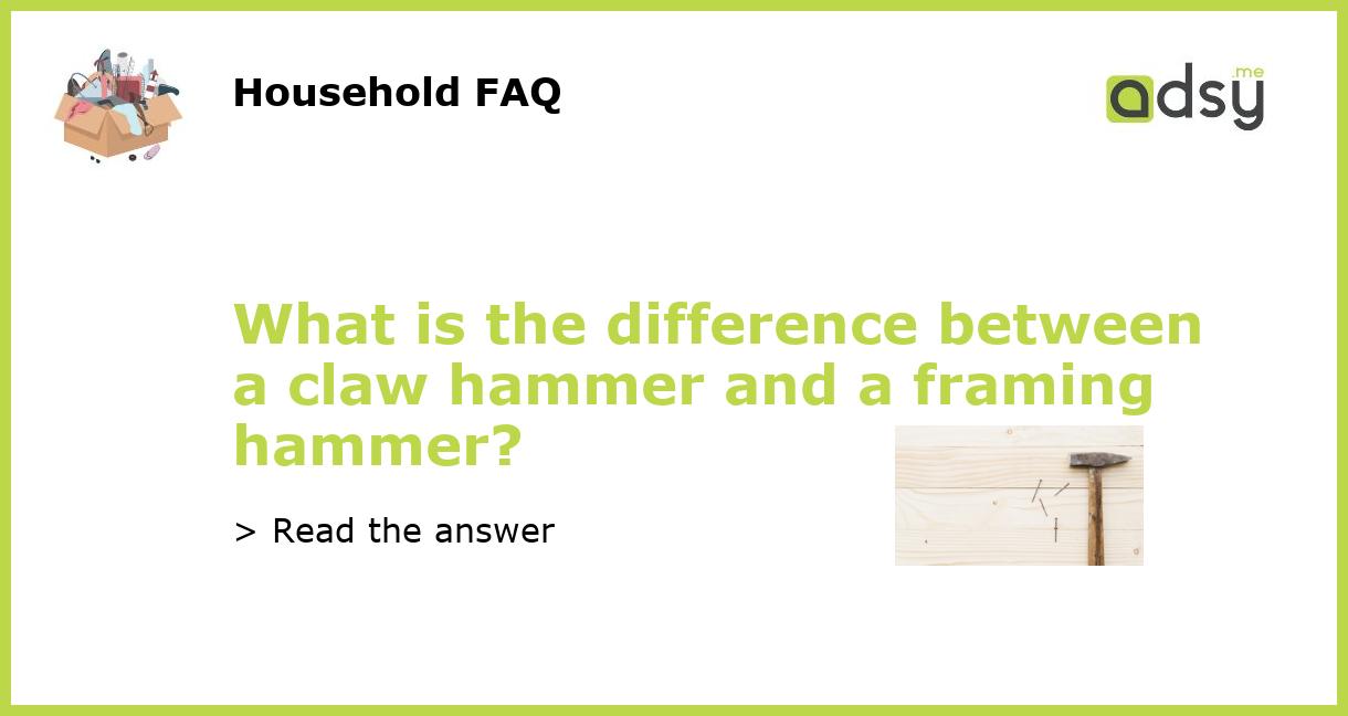What is the difference between a claw hammer and a framing hammer?