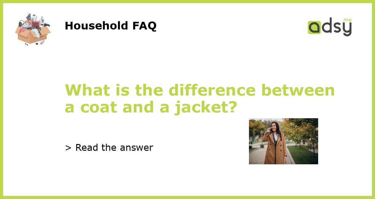 What is the difference between a coat and a jacket?