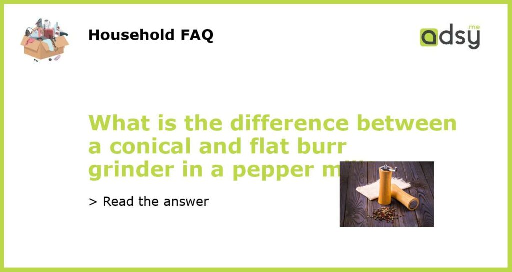 What is the difference between a conical and flat burr grinder in a pepper mill?