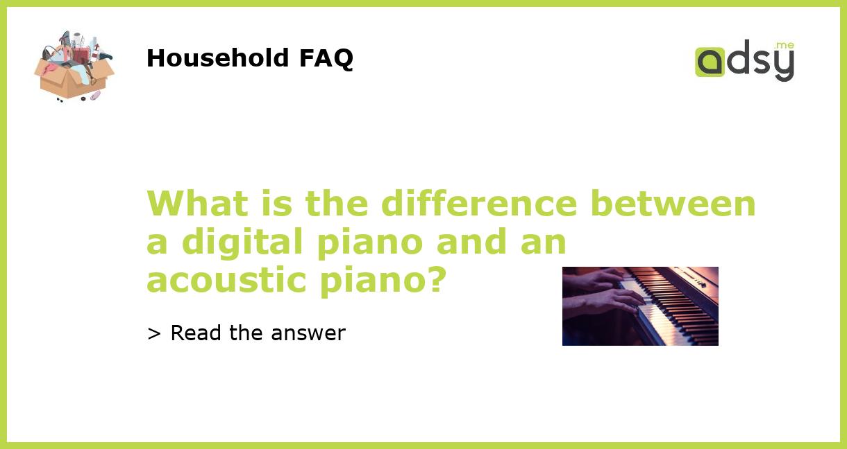 What is the difference between a digital piano and an acoustic piano?